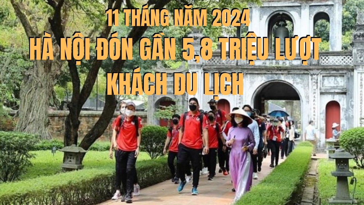 11 tháng năm 2024 Hà Nội đón gần 5,8 triệu lượt khách du lịch