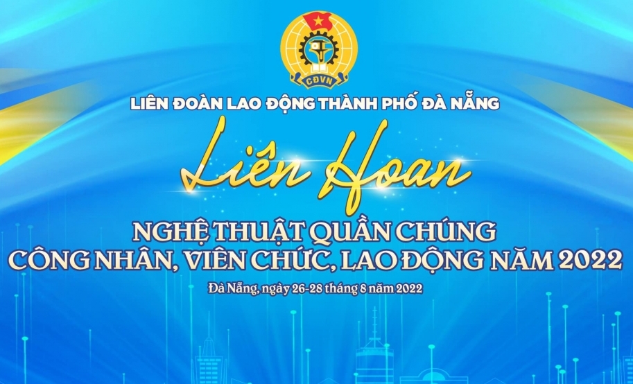 Đà Nẵng: Hơn 500 diễn viên tham gia Liên hoan nghệ thuật quần chúng CNVCLĐ năm 2022