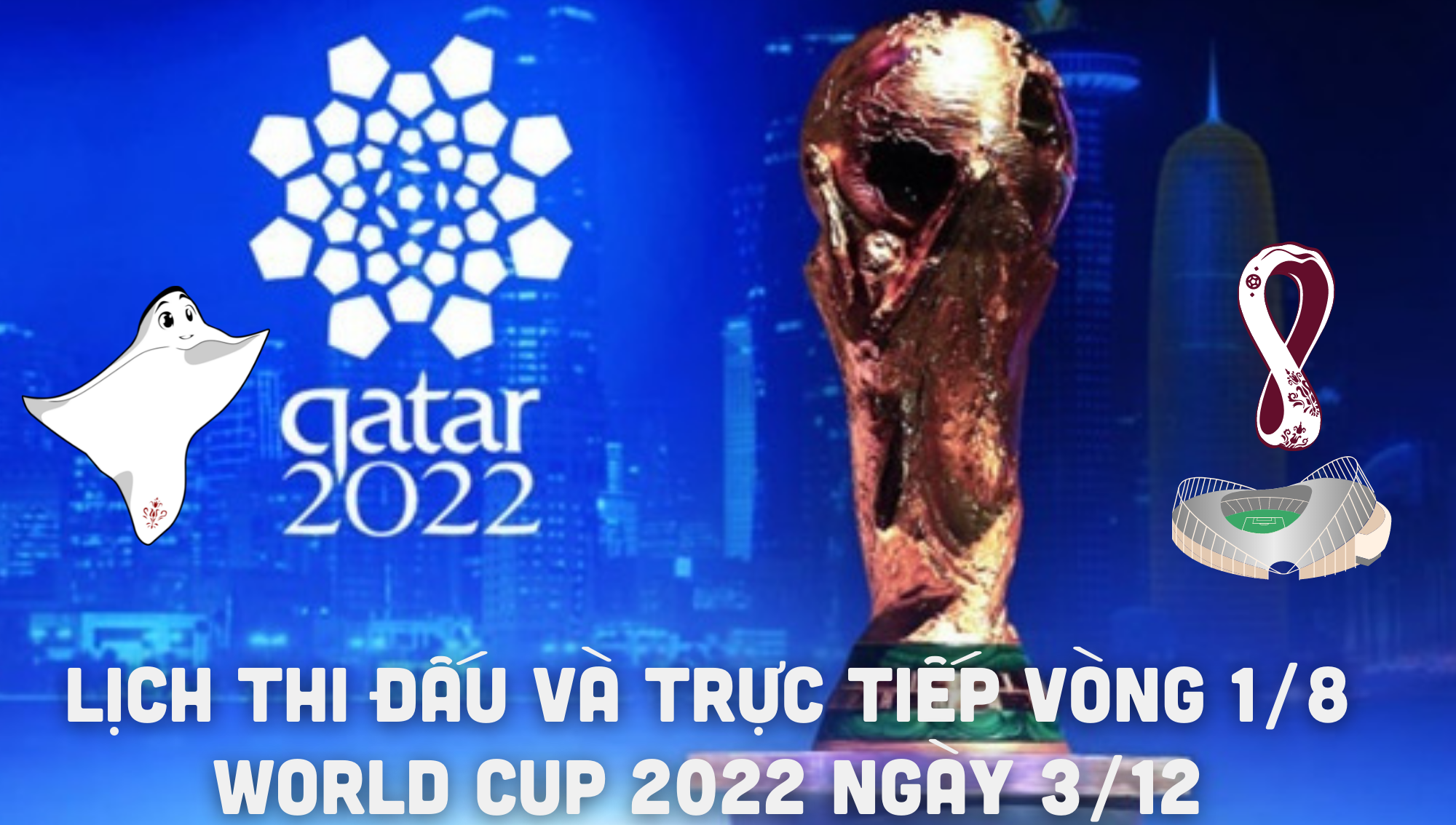 Lịch thi đấu và trực tiếp vòng 1/8 World Cup 2022 ngày 3/12