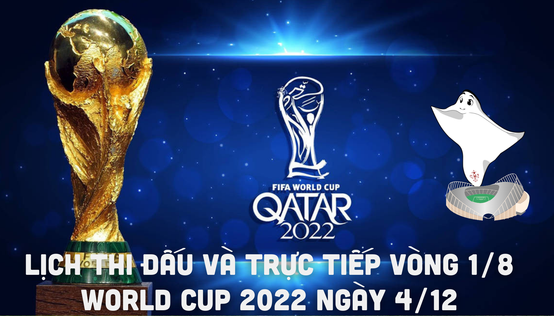 Lịch thi đấu và trực tiếp vòng 1/8 World Cup 2022 ngày 4/12