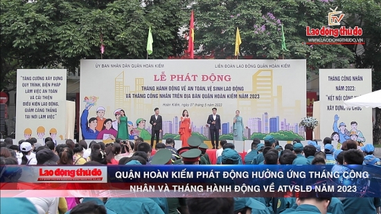 [VIDEO] Quận Hoàn Kiếm phát động Tháng Công nhân và Tháng hành động về ATVSLĐ năm 2023