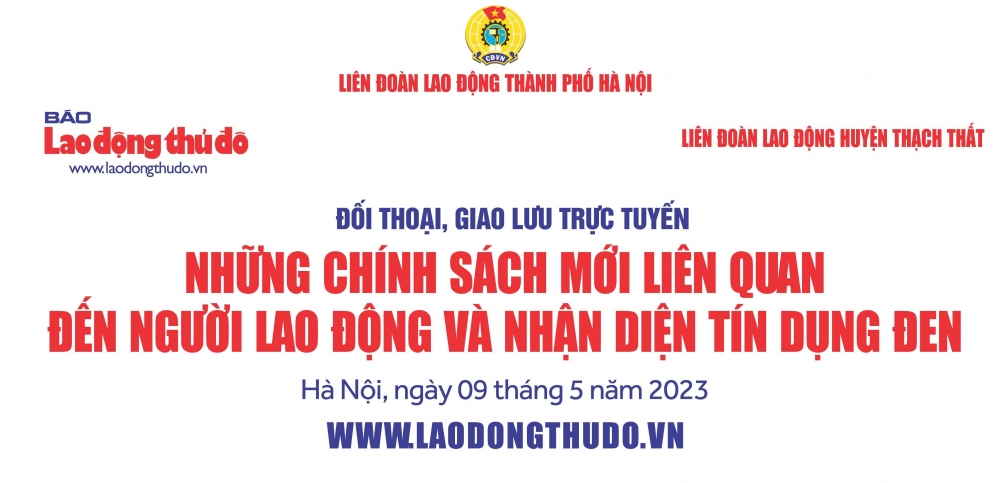 Mời bạn đọc đặt câu hỏi giao lưu trực tuyến về những chính sách mới liên quan đến người lao động và nhận diện tín dụng đen