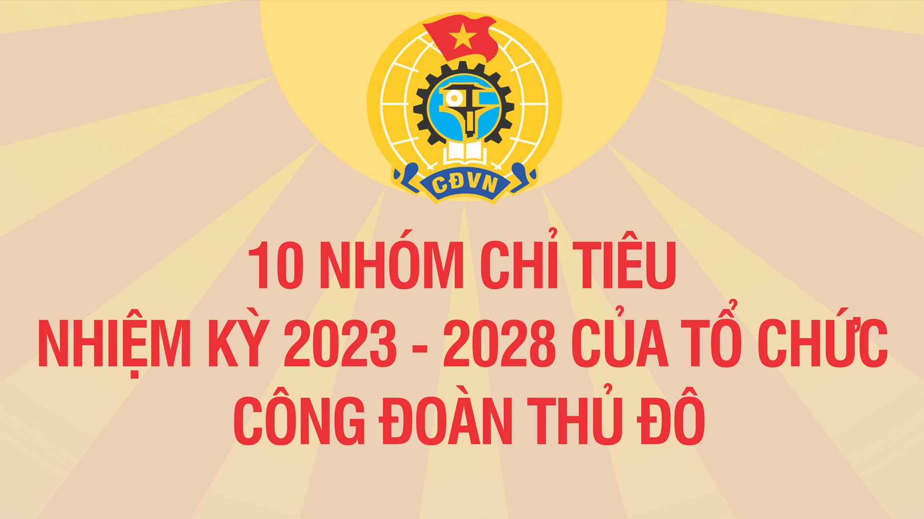 Infographic: 10 nhóm chỉ tiêu nhiệm kỳ 2023 - 2028 của tổ chức Công đoàn Thủ đô