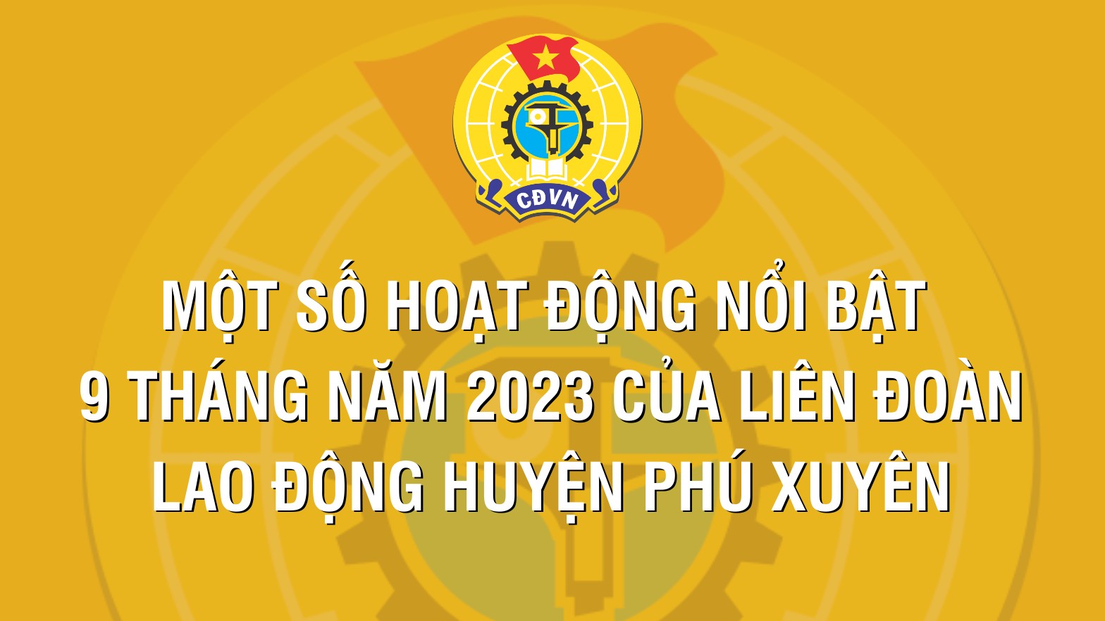 Một số hoạt động nổi bật 9 tháng năm 2023 của Liên đoàn Lao động huyện Phú Xuyên