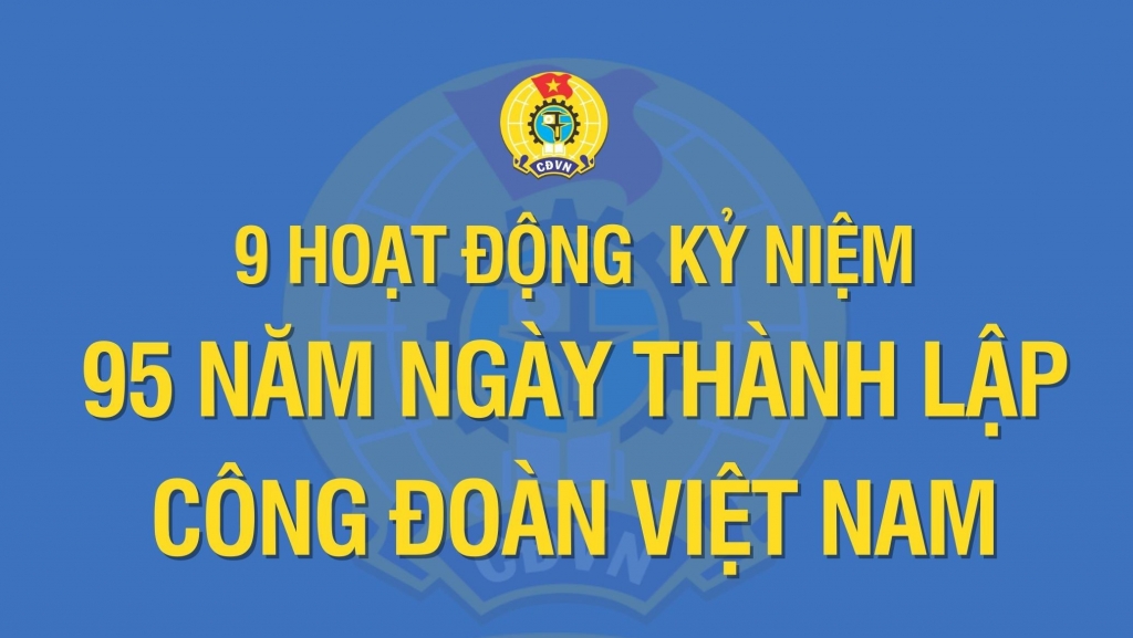 9 hoạt động kỷ niệm 95 năm ngày thành lập Công đoàn Việt Nam