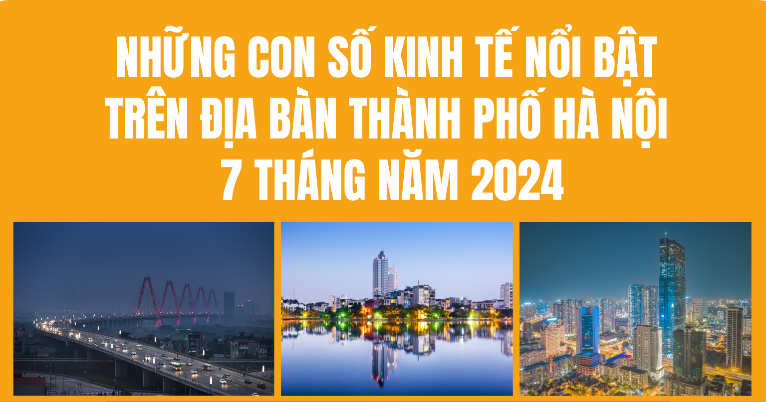 Những con số kinh tế nổi bật trên địa bàn thành phố Hà Nội 7 tháng năm 2024