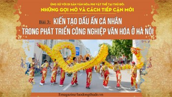 Bài 3: Kiến tạo dấu ấn cá nhân trong phát triển công nghiệp văn hóa ở Hà Nội