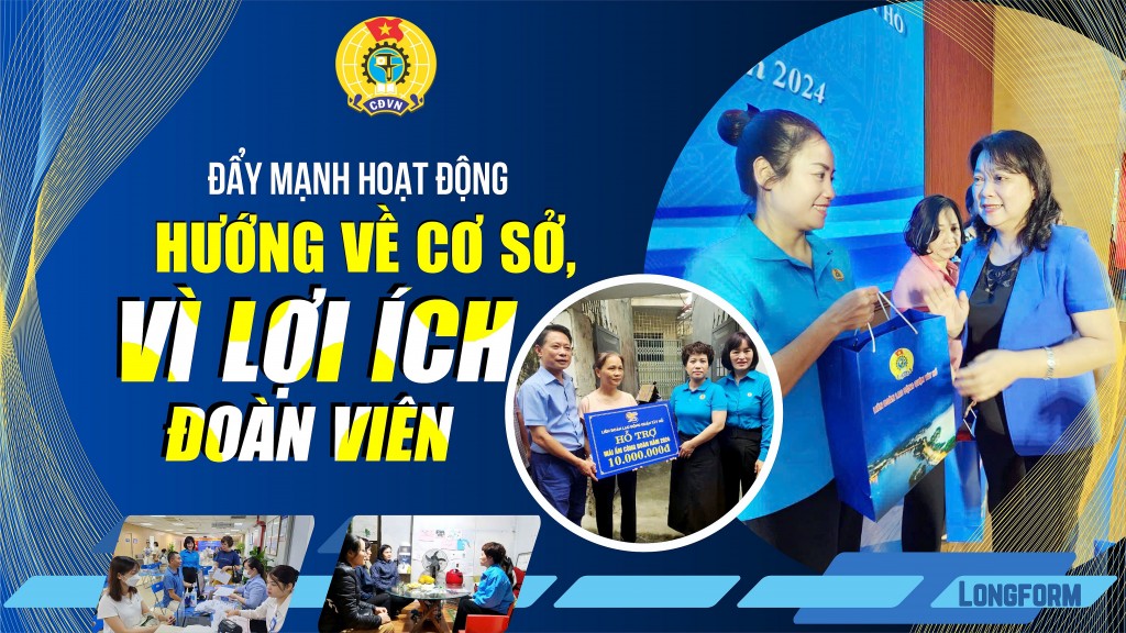 Đẩy mạnh hoạt động hướng về cơ sở, vì lợi ích đoàn viên