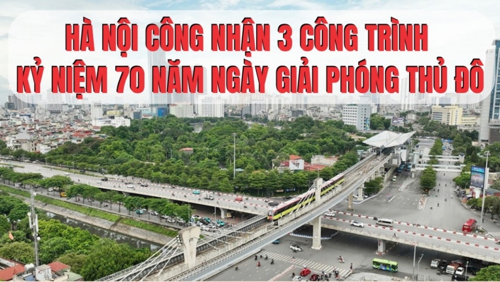 Hà Nội công nhận 3 công trình kỷ niệm 70 năm Ngày Giải phóng Thủ đô