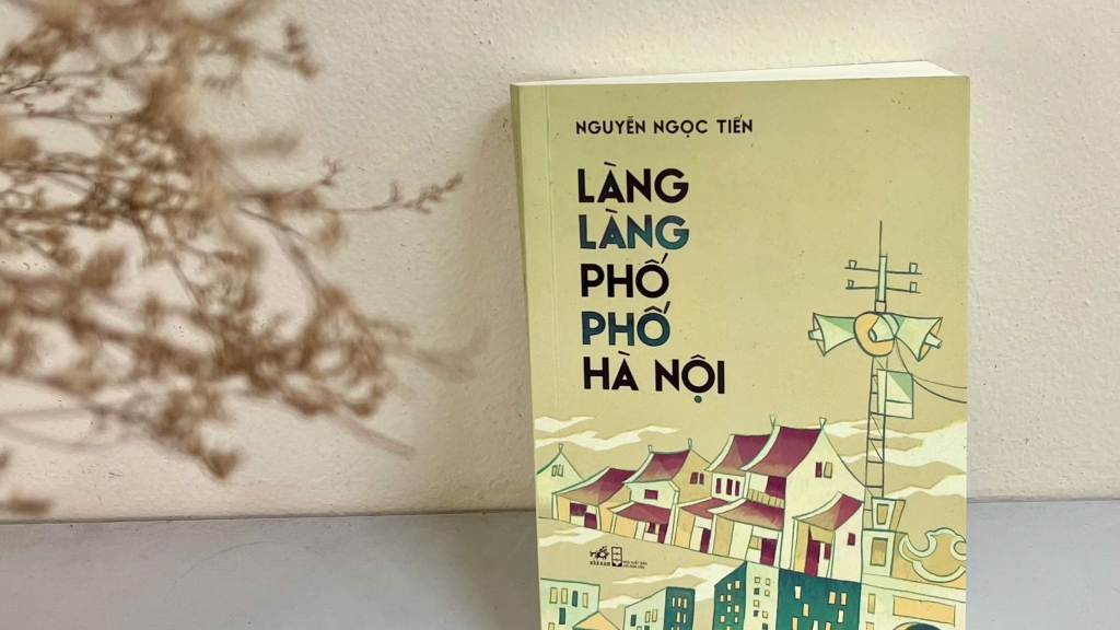 Hà Nội đa sắc trong "Làng làng phố phố Hà Nội" của nhà văn Nguyễn Ngọc Tiến