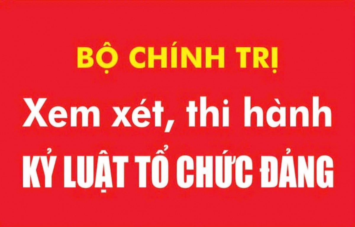 Bộ Chính trị xem xét, thi hành kỷ luật tổ chức đảng, đảng viên