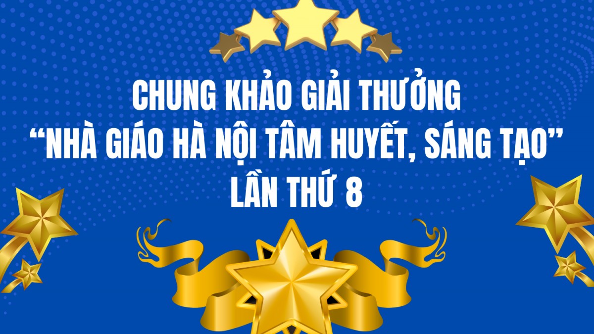 Chung khảo Giải thưởng “Nhà giáo Hà Nội tâm huyết, sáng tạo” lần thứ 8