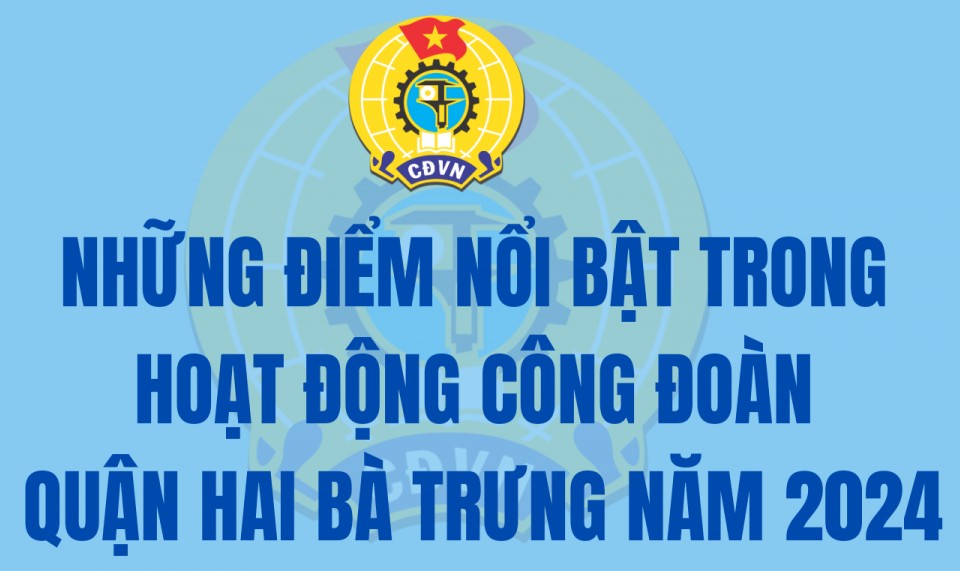 Những điểm nổi bật trong hoạt động Công đoàn quận Hai Bà Trưng năm 2024