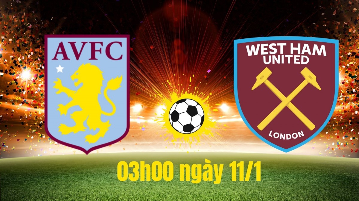 03h00 ngày 11/1, Aston Villa vs West Ham: Chiến thắng cho Aston Villa