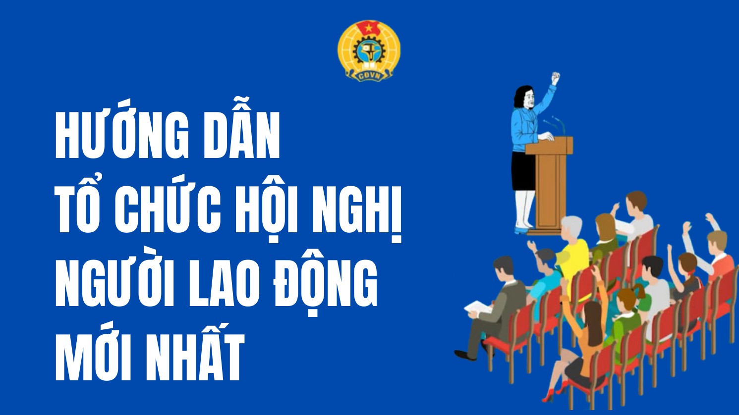 Hướng dẫn tổ chức Hội nghị người lao động mới nhất