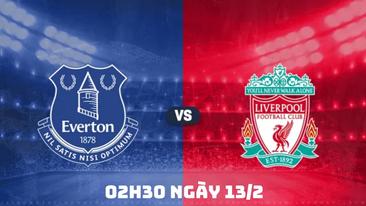 Everton vs Liverpool, 02h30 ngày 13/2: Liverpool sẽ chiến thắng