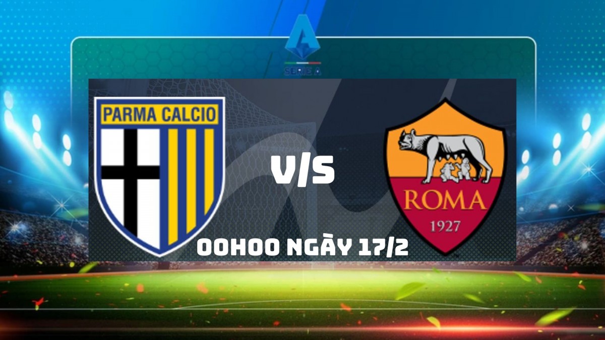 Nhận định trận Parma vs AS Roma: AS Roma tự tin giành 3 điểm