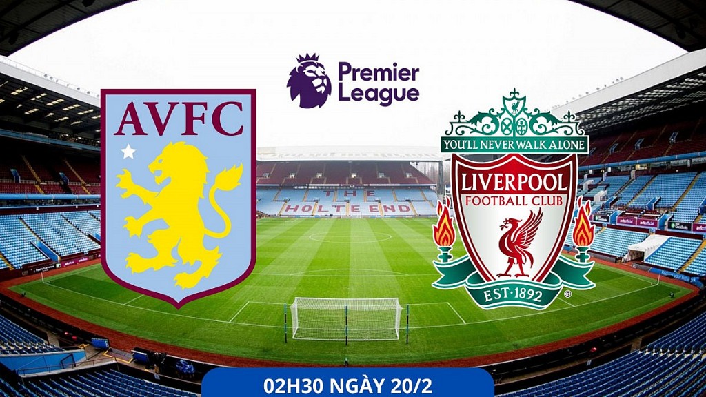 Aston Villa vs Liverpool: “Lữ đoàn đỏ” lại bùng nổ