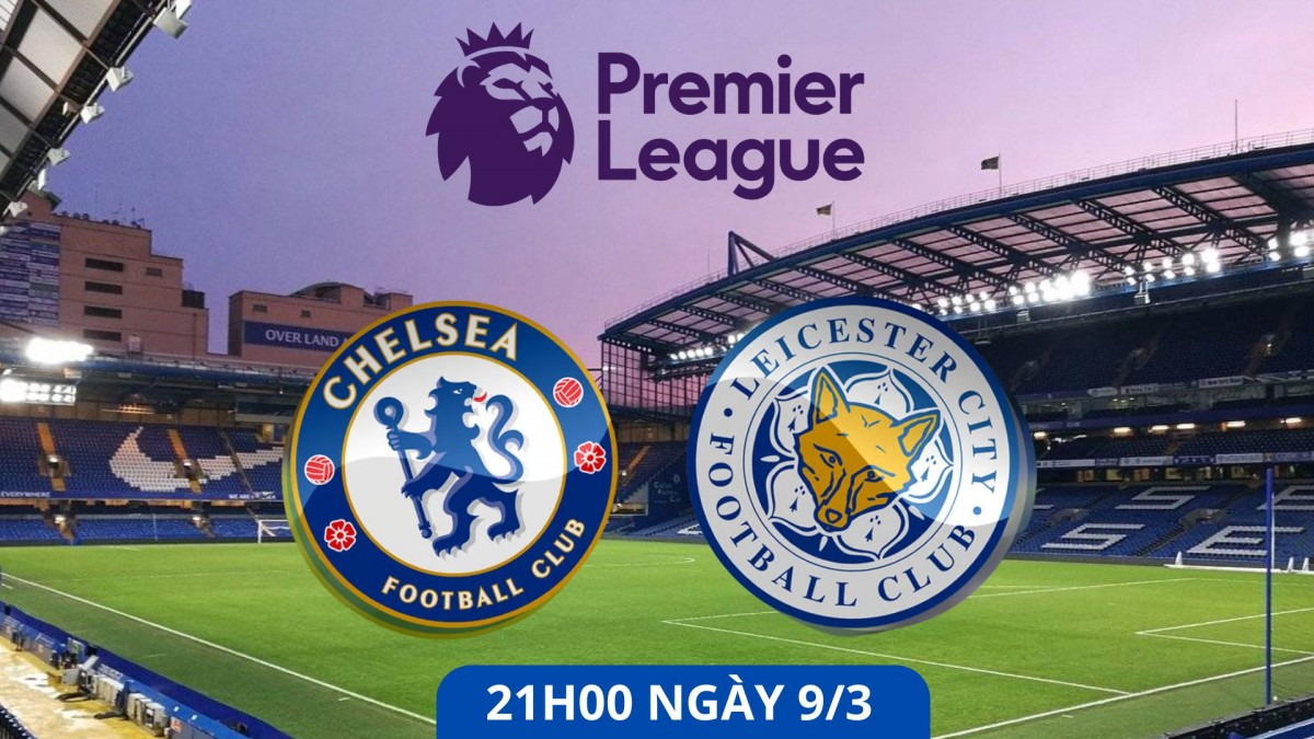 Chelsea vs Leicester, vòng 28 Premier League: Cuộc đối đầu chênh lệch