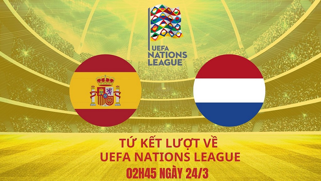 Tây Ban Nha và Hà Lan, tứ kết lượt về UEFA Nations League: Cuộc chiến cân não tại xứ bò tót