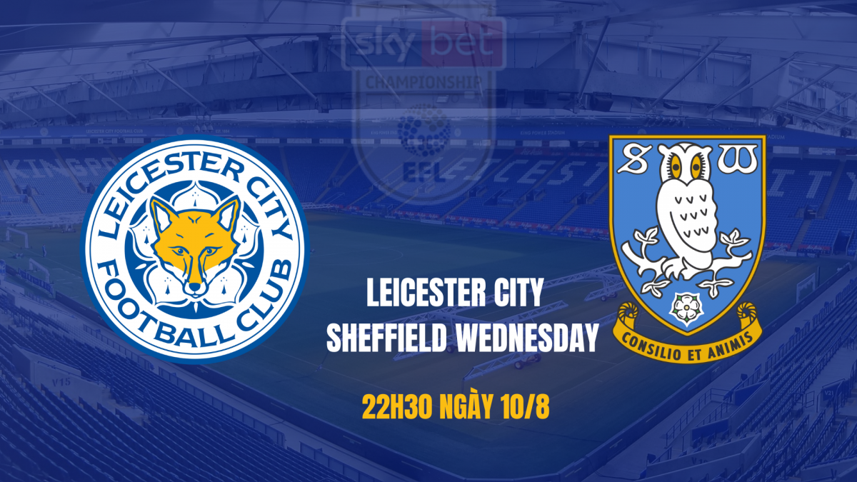 Leicester City vs Sheffield Wednesday: Màn trở lại đầy khó khăn của “Bầy cáo”