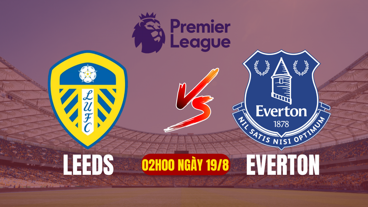 Nhận định Leeds United vs Everton: Cuộc chiến cân não tại Elland Road