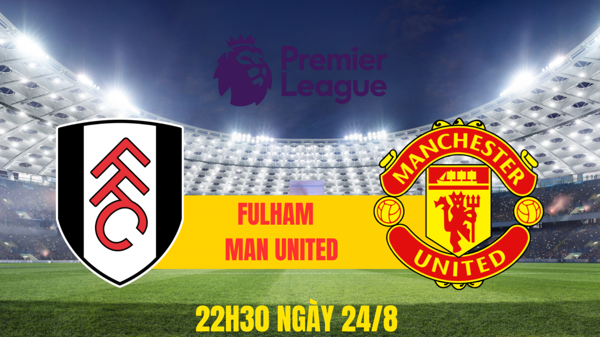 Fulham vs Man United: Áp lực đầu mùa giải