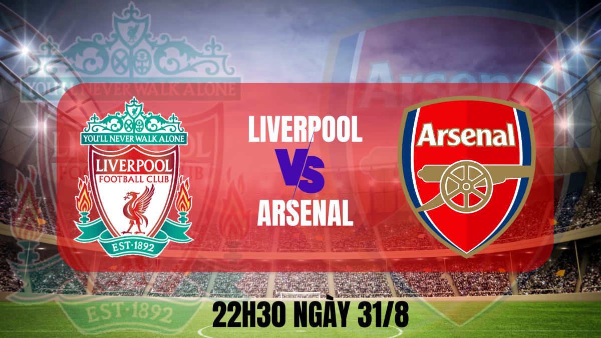Liverpool - Arsenal: Trận cầu tâm điểm để khẳng định giá trị ai mới là 