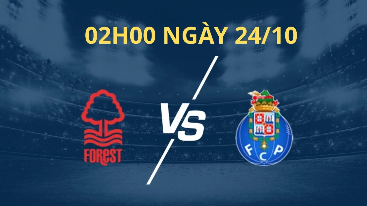 Nhận định Nottingham Forest vs Porto: Thử thách lớn cho HLV Sean Dyche