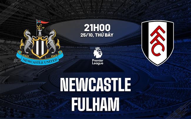 Nhận định Newcastle vs Fulham: Chích chòe tung cánh trên tổ ấm St. James’ Park