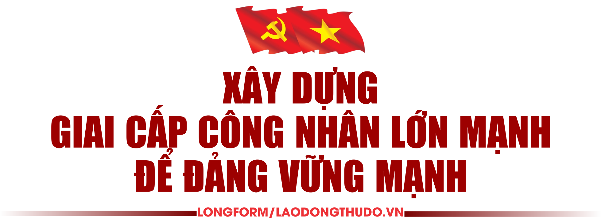 Bài 1: Giữ vững và tăng cường bản chất giai cấp công nhân của Đảng - Yêu cầu cấp thiết trong kỷ nguyên mới