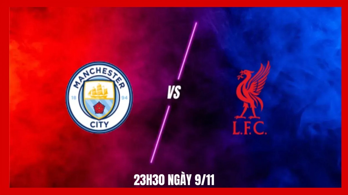 Nhận định Man City vs Liverpool: Căng thẳng trên đỉnh Premier League