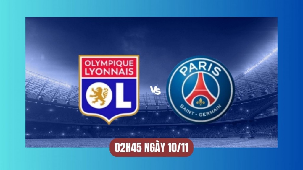 Nhận định Lyon vs PSG: Cuộc thư hùng căng thẳng