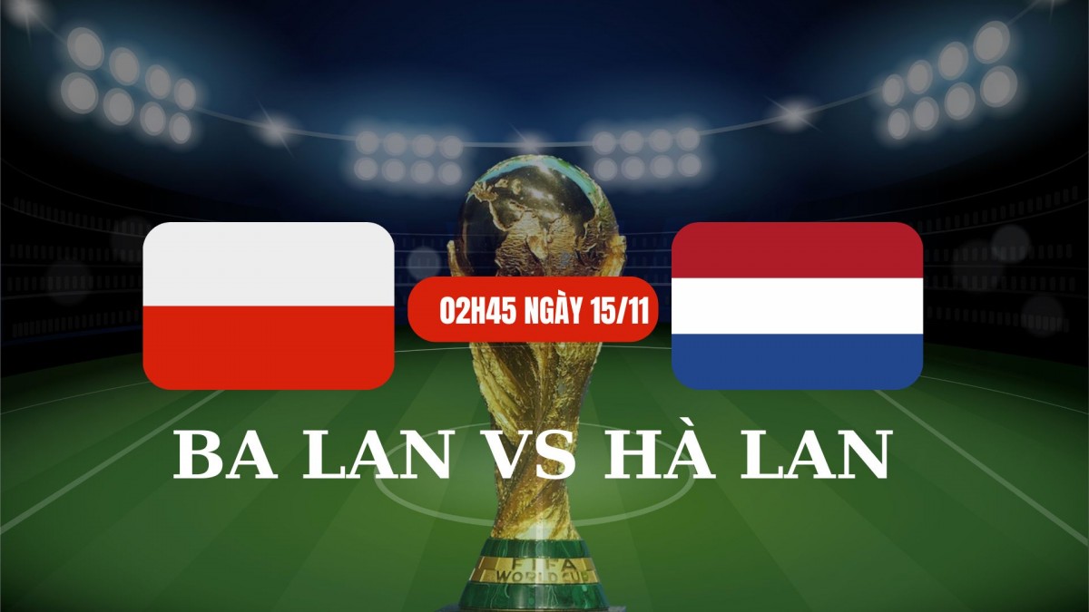 Nhận định Ba Lan vs Hà Lan: Quyết đấu vì ngôi đầu bảng