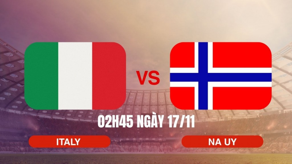 Italy vs Na Uy: San Siro chờ cuộc đối đầu danh dự