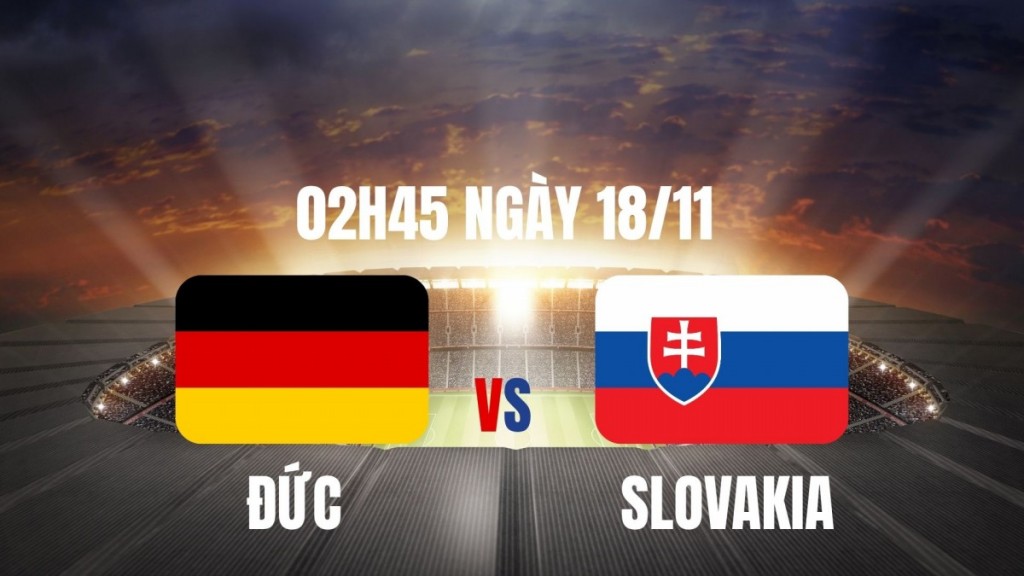 Nhận định Đức vs Slovakia: Quyết đấu cho tấm vé trực tiếp
