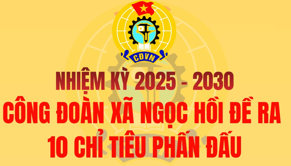 Nhiệm kỳ 2025 - 2030: Công đoàn xã Ngọc Hồi đề ra 10 chỉ tiêu phấn đấu