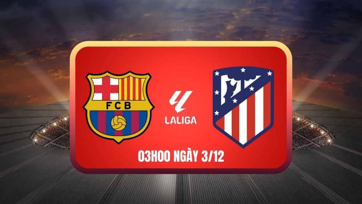Nhận định Barcelona vs Atletico Madrid: Ngôi đầu chông chênh và thử thách lớn tại Camp Nou