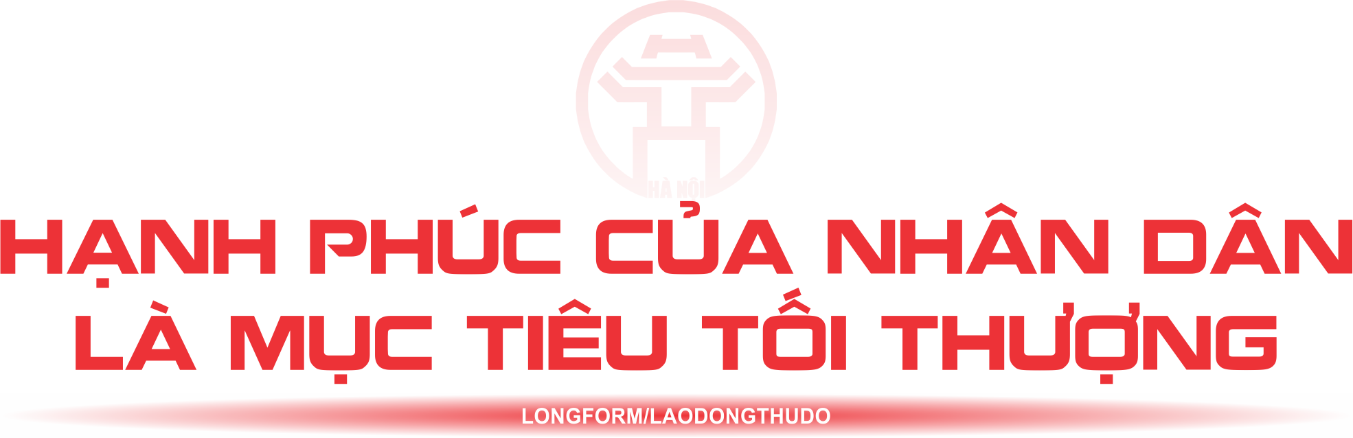 Kỳ 1: Tư tưởng “hạnh phúc của Nhân dân”, quan điểm nhất quán của Đảng