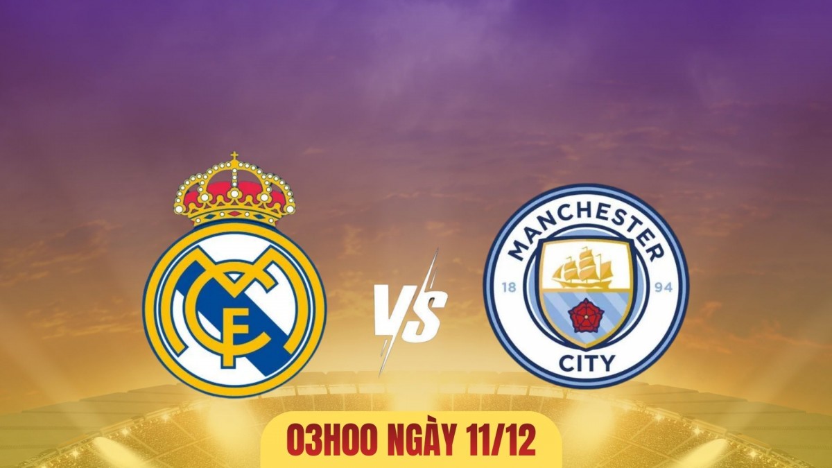 Nhận định Real Madrid vs Man City: Thử thách trong khủng hoảng