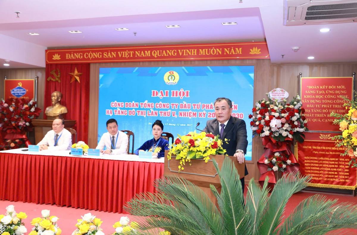 Đại hội V Công đoàn Tổng Công ty Đầu tư phát triển hạ tầng đô thị: Đoàn kết, đổi mới, hướng về cơ sở