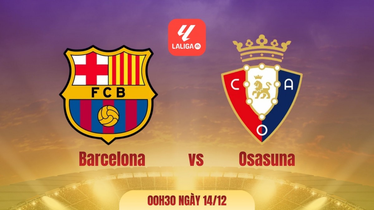 Nhận định Barcelona vs Osasuna: Camp Nou tiếp tục là lợi thế của chủ nhà