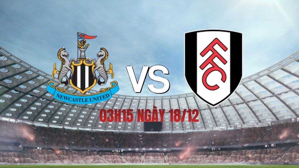 Newcastle vs Fulham (lúc 03h15 ngày 18/12): Cửa đi tiếp nghiêng về “Chích chòe”?