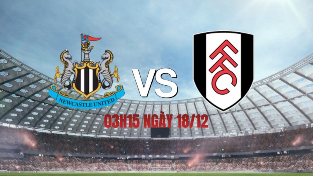Newcastle vs Fulham (lúc 03h15 ngày 18/12): Cửa đi tiếp nghiêng về “Chích chòe”?