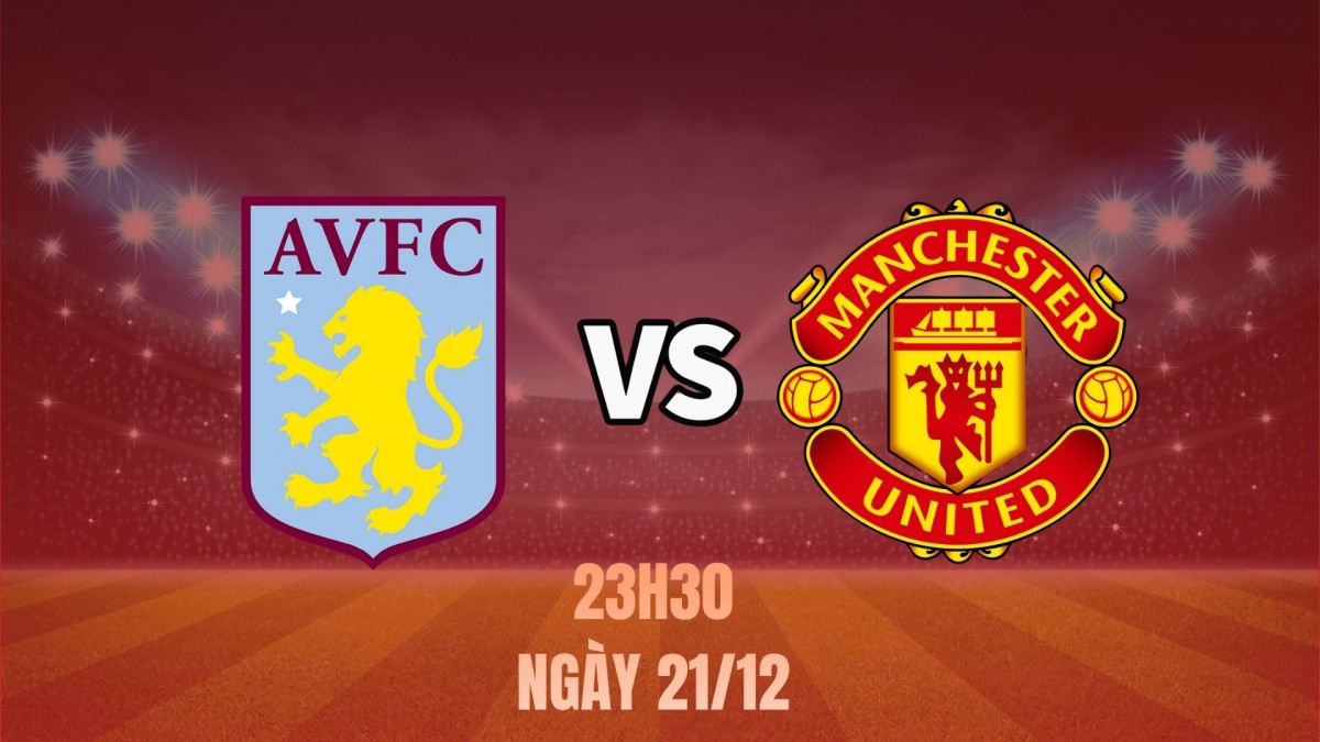 Nhận định Aston Villa vs MU: Chủ nhà thăng hoa, Quỷ đỏ đối mặt thử thách lớn