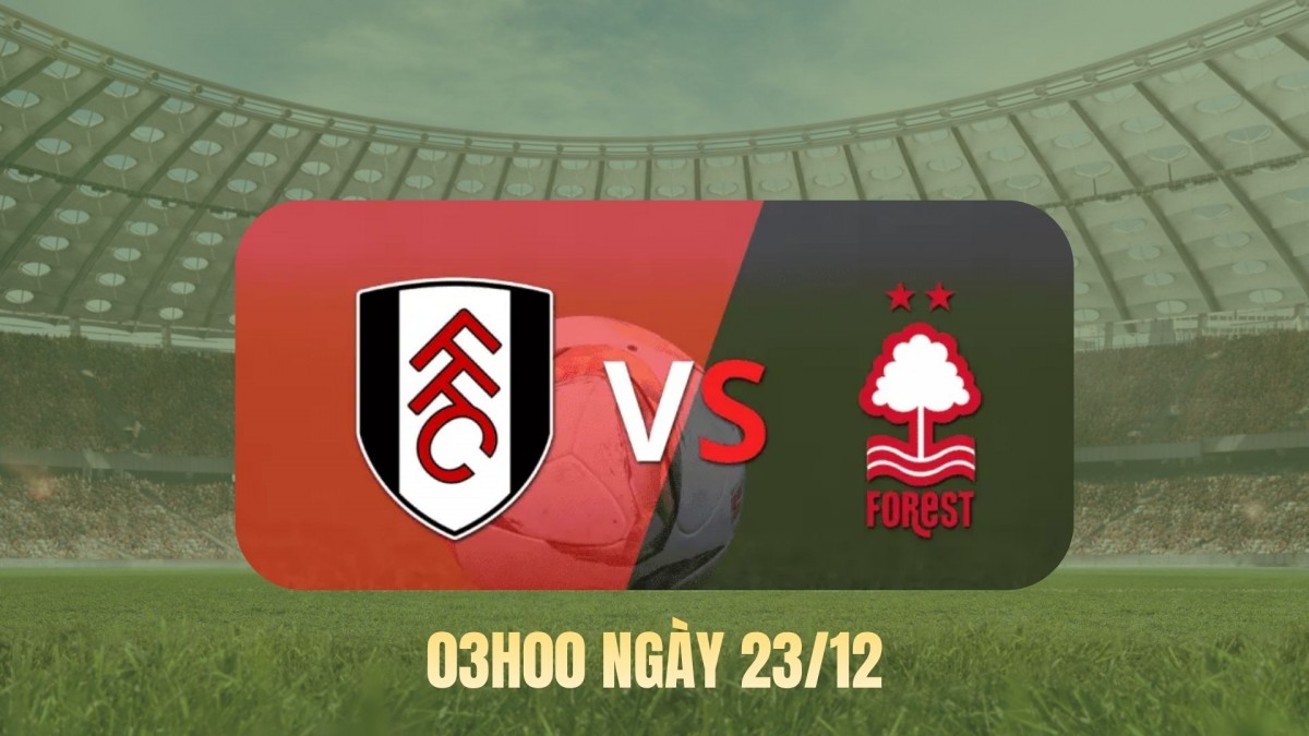 Fulham vs Nottingham Forest lúc 03h00 ngày 23/12: Màn cân não trước Giáng sinh