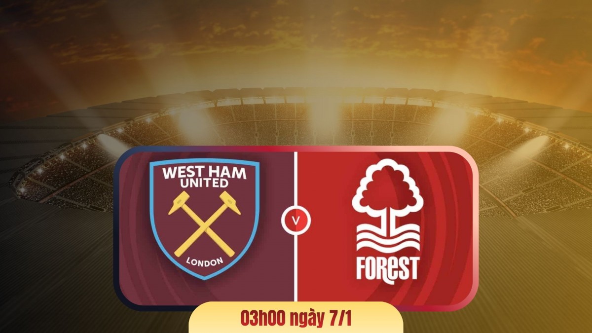 Nhận định West Ham vs Nottingham Forest: Cuộc chiến sinh tồn tại London Stadium