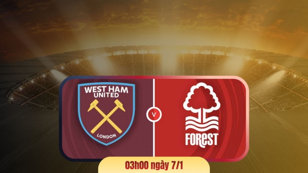Nhận định West Ham vs Nottingham Forest: Cuộc chiến sinh tồn tại London Stadium