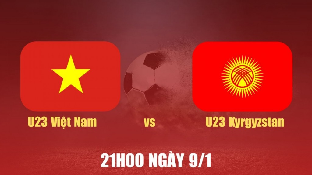Nhận định U23 Việt Nam vs U23 Kyrgyzstan: Thử thách bản lĩnh trước đối thủ buộc phải thắng