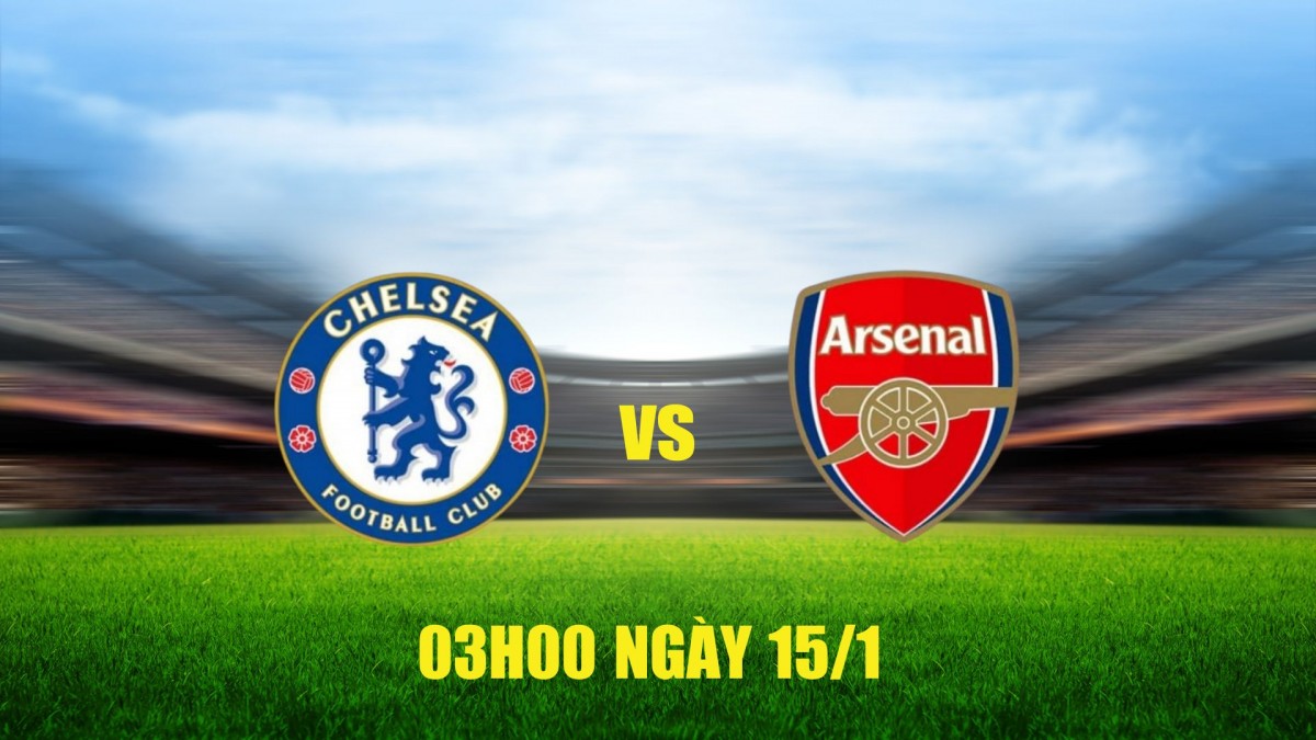 Nhận định Chelsea vs Arsenal: Thế trận giằng co ở Stamford Bridge